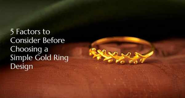 5 Factors to Consider Before Choosing a Simple Gold Ring Design